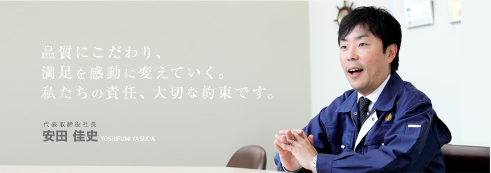 品質にこだわり、満足を感動に変えていく。私たちの責任、大切な約束です。